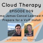 Cloud Therapy: EP 009 – The Time James Cancel Learned How to Prepare for a VoIP Install